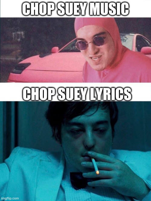 They talk about suicide? | CHOP SUEY MUSIC; CHOP SUEY LYRICS | image tagged in pink guy vs joji | made w/ Imgflip meme maker