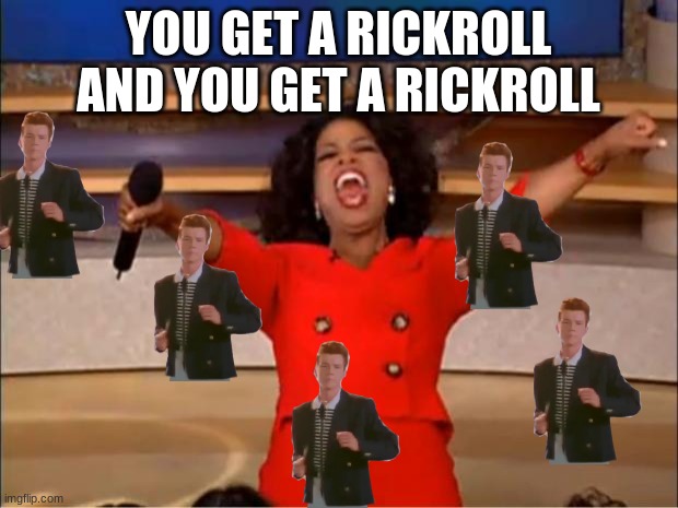 Oprah You Get A Meme | YOU GET A RICKROLL AND YOU GET A RICKROLL | image tagged in memes,oprah you get a | made w/ Imgflip meme maker