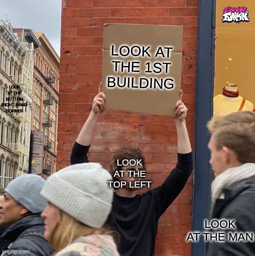 look at the sign | LOOK AT THE 1ST BUILDING; LOOK AT THE BOTTOM RIGHT-HAND CORNER; LOOK AT THE TOP LEFT; LOOK AT THE MAN | image tagged in memes,guy holding cardboard sign | made w/ Imgflip meme maker