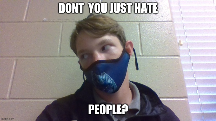 DONT  YOU JUST HATE; PEOPLE? | made w/ Imgflip meme maker