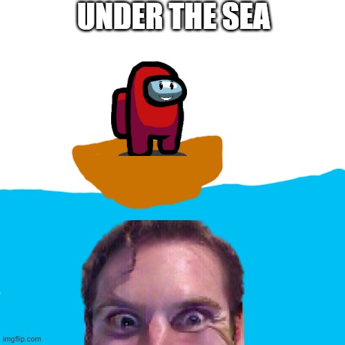 hunnder the seeaaa. hunder the seaaaaa- |  UNDER THE SEA | image tagged in amogus | made w/ Imgflip meme maker