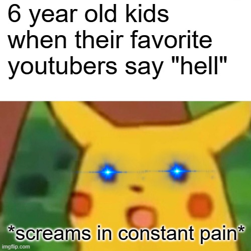 fr this true |  6 year old kids when their favorite youtubers say "hell"; *screams in constant pain* | image tagged in memes,surprised pikachu | made w/ Imgflip meme maker