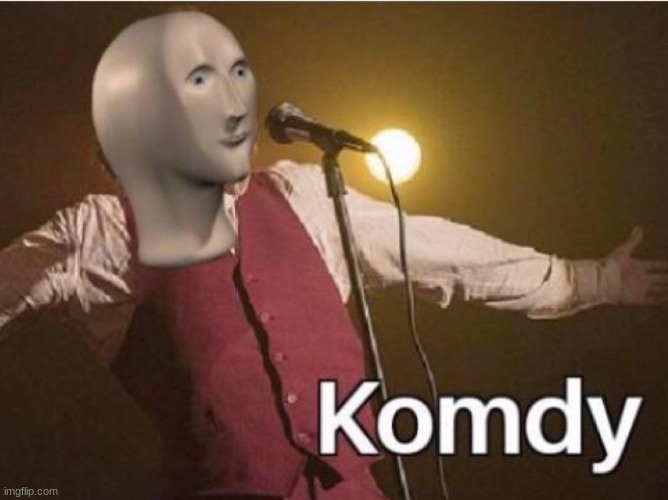 komedy | image tagged in komedy | made w/ Imgflip meme maker