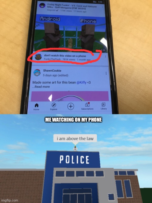 Mwahahaha | ME WATCHING ON MY PHONE | image tagged in i am above the law | made w/ Imgflip meme maker