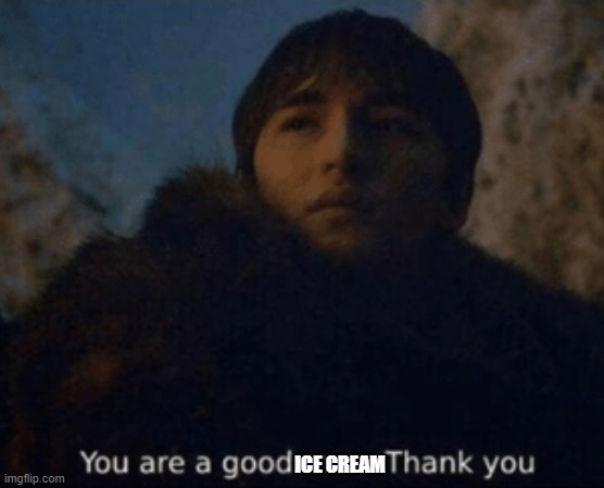 You are a good man. Thank you | ICE CREAM | image tagged in you are a good man thank you | made w/ Imgflip meme maker