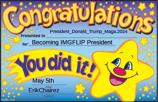 Congrats | President_Donald_Trump_Maga.2024; Becoming IMGFLIP President; May 5th; ErikChairez | image tagged in memes,happy star congratulations | made w/ Imgflip meme maker