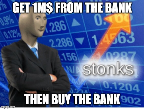 Stoinks | GET 1M$ FROM THE BANK; THEN BUY THE BANK | image tagged in stoinks | made w/ Imgflip meme maker
