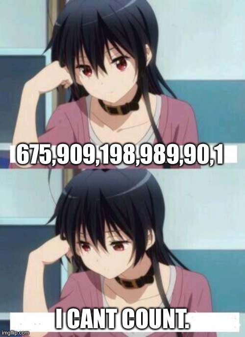 Anime Meme | 675,909,198,989,90,1; I CANT COUNT. | image tagged in anime meme | made w/ Imgflip meme maker