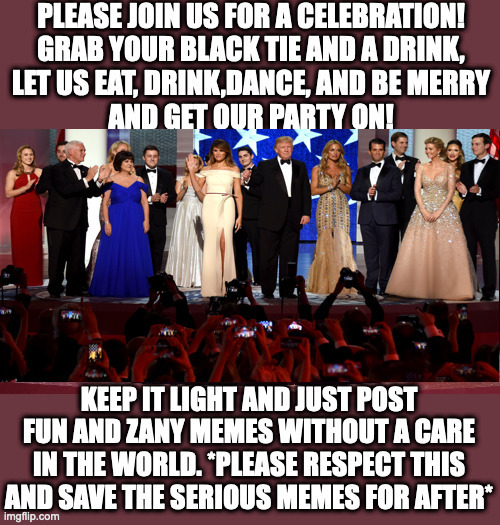 For the next two days,please join us for the IMGFLIP_PRESIDENTS Inauguration ball!(Please feature only fun, light-hearted memes) | made w/ Imgflip meme maker