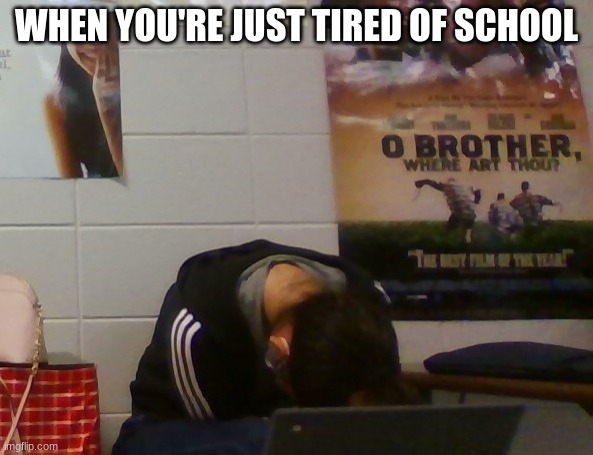 WHEN YOU'RE JUST TIRED OF SCHOOL | image tagged in meme,funny,school | made w/ Imgflip meme maker