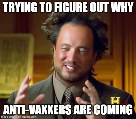 Ancient Aliens | TRYING TO FIGURE OUT WHY; ANTI-VAXXERS ARE COMING | image tagged in memes,ancient aliens | made w/ Imgflip meme maker