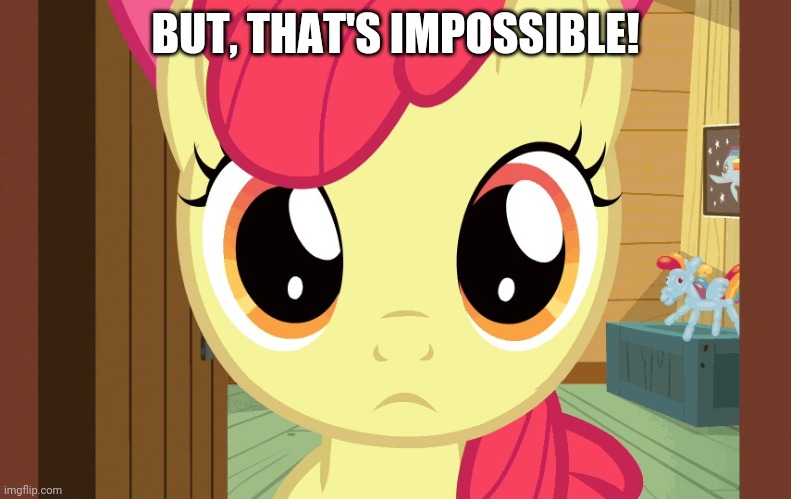 Confused Applebloom (MLP) | BUT, THAT'S IMPOSSIBLE! | image tagged in confused applebloom mlp | made w/ Imgflip meme maker
