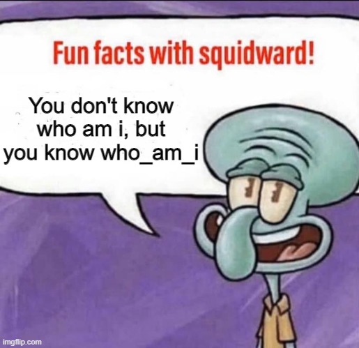 Fun Facts with Squidward | You don't know who am i, but you know who_am_i | image tagged in fun facts with squidward,memes,fun fact,who_am_i | made w/ Imgflip meme maker