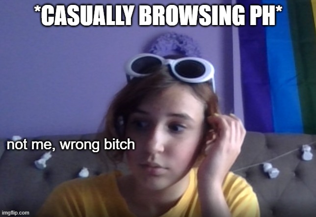 wrong bitch | *CASUALLY BROWSING PH* | image tagged in wrong bitch | made w/ Imgflip meme maker