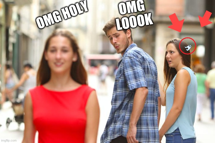 every youtube be like | OMG LOOOK; OMG HOLY | image tagged in memes,distracted boyfriend | made w/ Imgflip meme maker