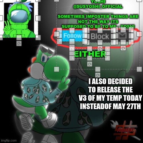 Changing My Mind About V3 | I ALSO DECIDED TO RELEASE THE V3 OF MY TEMP TODAY INSTEADOF MAY 27TH | image tagged in yoshi_official announcement temp v3 | made w/ Imgflip meme maker