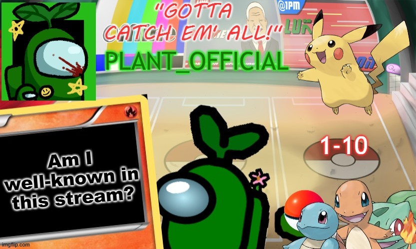 T R E N D | 1-10; Am I well-known in this stream? | image tagged in plant_official pokemon template | made w/ Imgflip meme maker