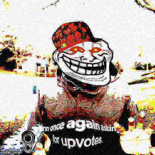 Upvote Beggars Be Like (Deep Fried) | image tagged in bernie i am once again asking for your support,upvote beggars,troll face,red eyes,scumbag hat,deep fried | made w/ Imgflip meme maker
