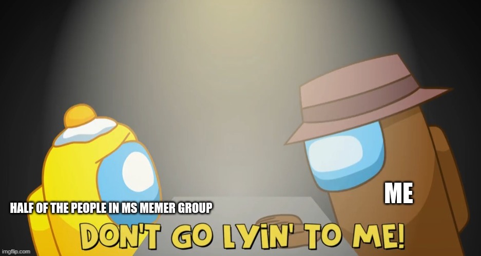 Me Be Like #2 | HALF OF THE PEOPLE IN MS MEMER GROUP; ME | made w/ Imgflip meme maker