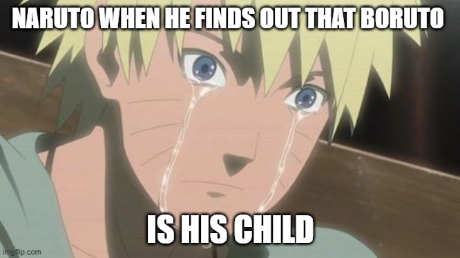 sigh my life means nothing | NARUTO WHEN HE FINDS OUT THAT BORUTO; IS HIS CHILD | image tagged in finishing anime | made w/ Imgflip meme maker