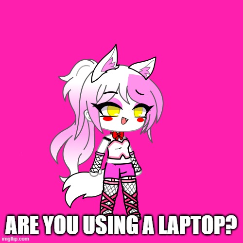 ARE YOU USING A LAPTOP? | made w/ Imgflip meme maker