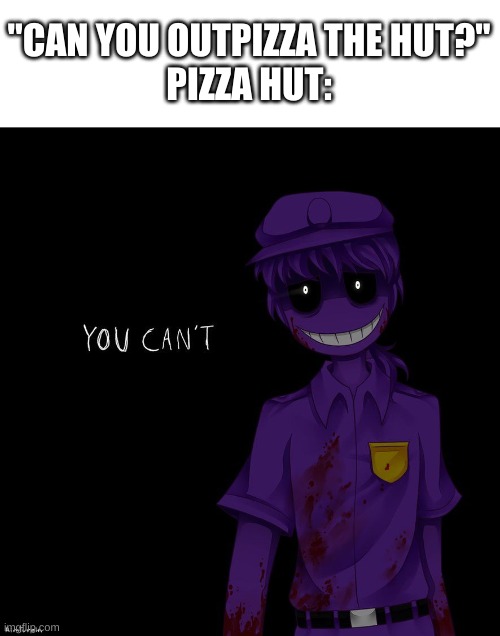 idk | "CAN YOU OUTPIZZA THE HUT?"
PIZZA HUT: | image tagged in memes,pizza hut | made w/ Imgflip meme maker