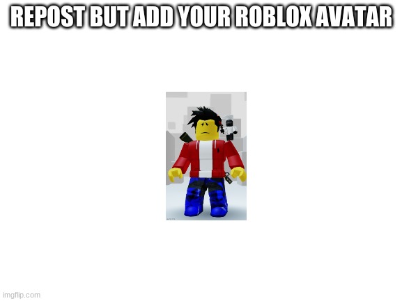 trend | REPOST BUT ADD YOUR ROBLOX AVATAR | image tagged in blank white template | made w/ Imgflip meme maker
