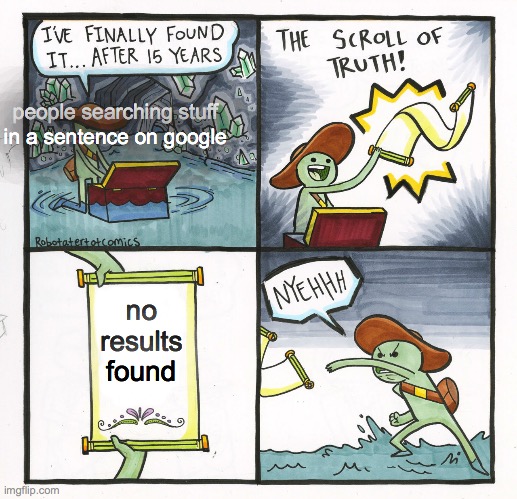 The Scroll Of Truth Meme | people searching stuff in a sentence on google; no results found | image tagged in memes,the scroll of truth | made w/ Imgflip meme maker