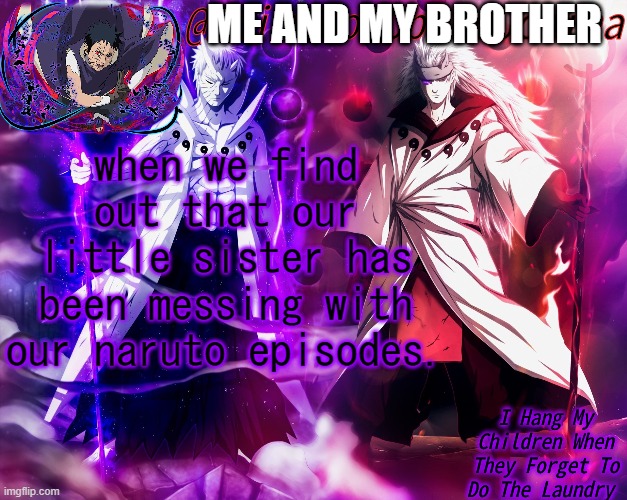 who messed with my naruto episodes | ME AND MY BROTHER; when we find out that our little sister has been messing with our naruto episodes. | image tagged in obito and madara 6 paths | made w/ Imgflip meme maker