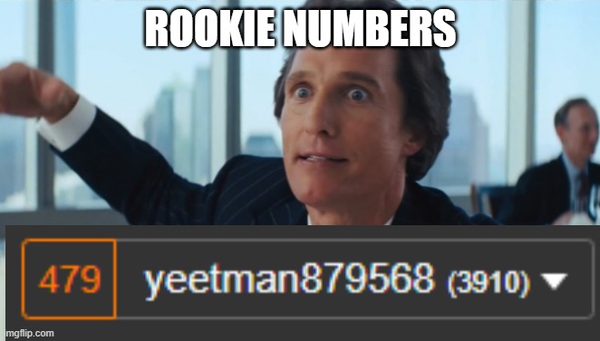 Rookie Numbers | ROOKIE NUMBERS | image tagged in rookie numbers | made w/ Imgflip meme maker