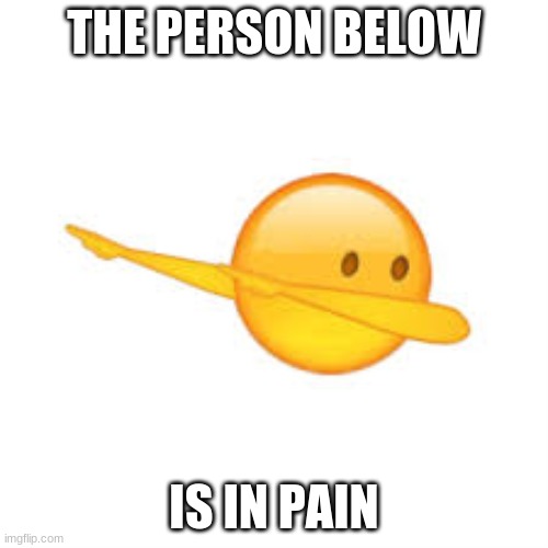 THE PERSON BELOW; IS IN PAIN | made w/ Imgflip meme maker