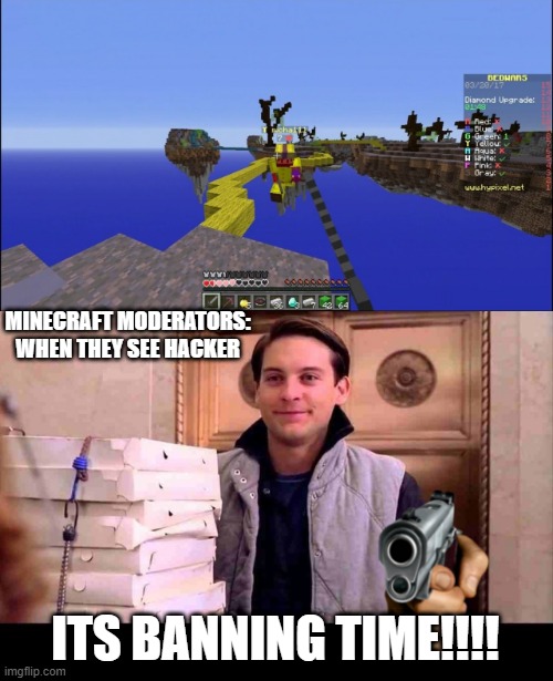 MINECRAFT MODERATORS: WHEN THEY SEE HACKER; ITS BANNING TIME!!!! | image tagged in pizza time | made w/ Imgflip meme maker