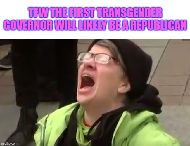 Caitlyn for California | TFW THE FIRST TRANSGENDER GOVERNOR WILL LIKELY BE A REPUBLICAN | image tagged in screaming liberal,memes,caitlyn jenner,transgender,governor,republican | made w/ Imgflip meme maker