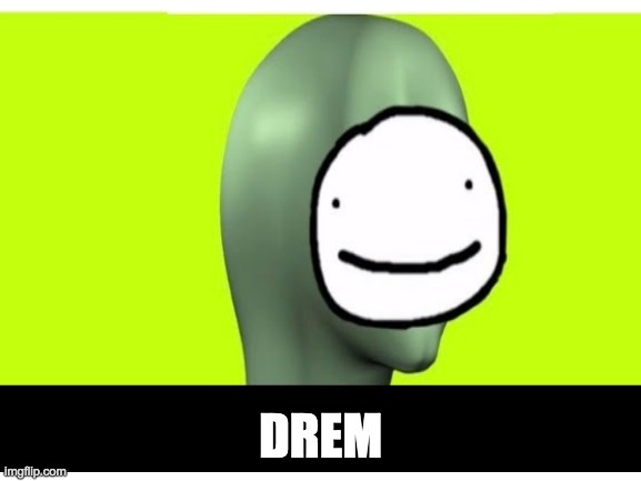 DREM | made w/ Imgflip meme maker