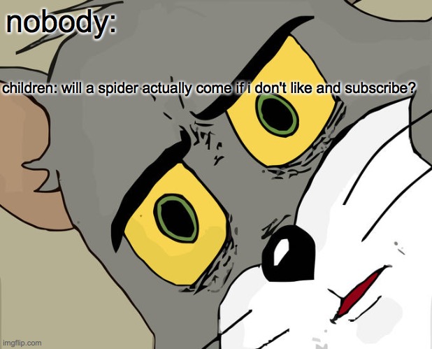 Unsettled Tom Meme | nobody:; children: will a spider actually come if i don't like and subscribe? | image tagged in memes,unsettled tom | made w/ Imgflip meme maker