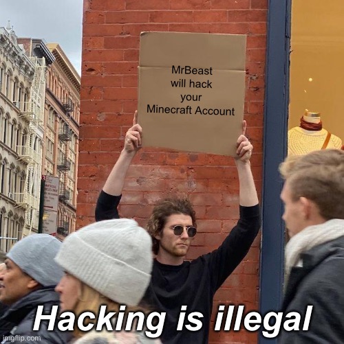 Random | MrBeast will hack your Minecraft Account; Hacking is illegal | image tagged in memes,guy holding cardboard sign | made w/ Imgflip meme maker