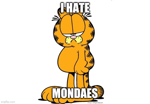 Grumpy Garfield | I HATE; MONDAES | image tagged in grumpy garfield | made w/ Imgflip meme maker