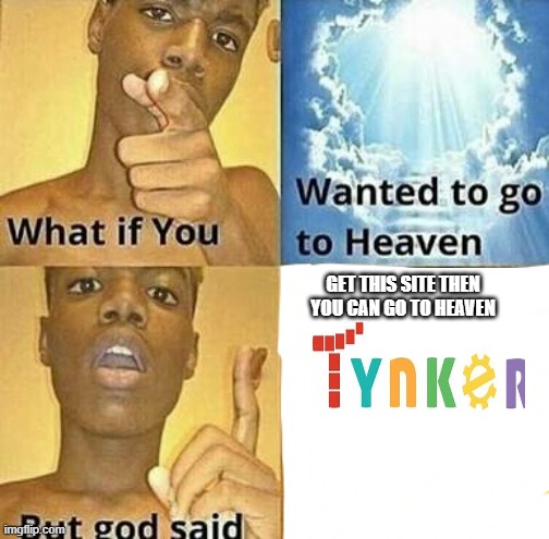 website [plz upvote plzzzzzzzzzzzzzzzzzzzzzzzzzzz] | GET THIS SITE THEN YOU CAN GO TO HEAVEN | image tagged in what if you wanted to go to heaven | made w/ Imgflip meme maker