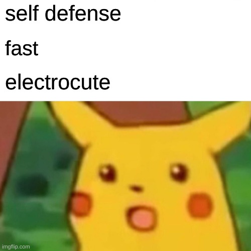 Surprised Pikachu Meme | self defense; fast; electrocute | image tagged in memes,surprised pikachu | made w/ Imgflip meme maker