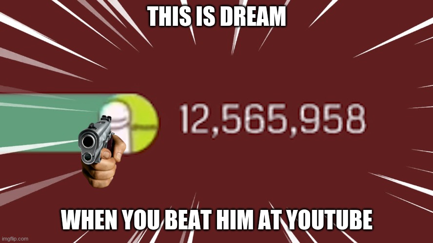 dank dream | THIS IS DREAM; WHEN YOU BEAT HIM AT YOUTUBE | image tagged in dream gas gas gas | made w/ Imgflip meme maker