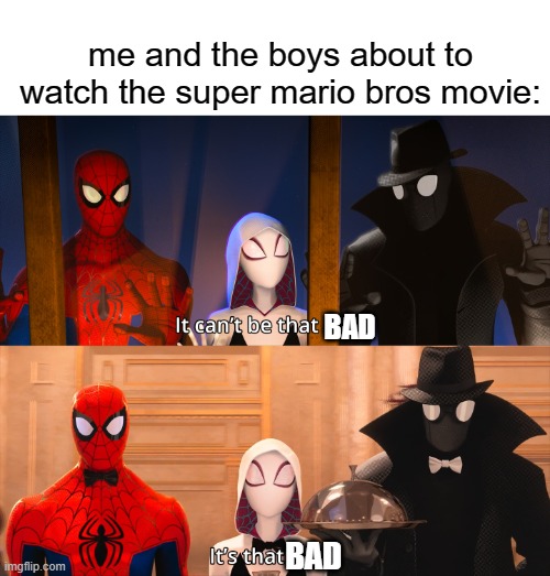 yup,it's that bad | me and the boys about to watch the super mario bros movie:; BAD; BAD | image tagged in it can't be that easy | made w/ Imgflip meme maker