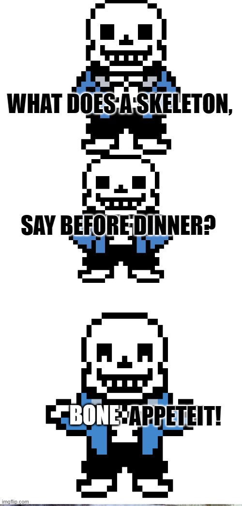 oh no sans | WHAT DOES A SKELETON, SAY BEFORE DINNER? BONE; APPETEIT! | image tagged in memes,undertale,sans,puns | made w/ Imgflip meme maker