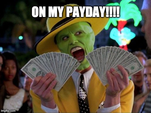 Money Money | ON MY PAYDAY!!!! | image tagged in memes,money money | made w/ Imgflip meme maker