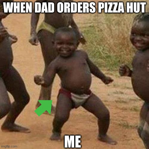 Third World Success Kid Meme | WHEN DAD ORDERS PIZZA HUT; ME | image tagged in memes,third world success kid | made w/ Imgflip meme maker