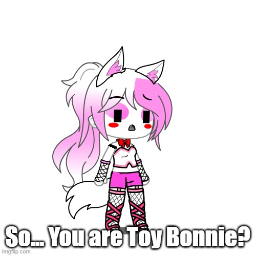 So... You are Toy Bonnie? | made w/ Imgflip meme maker