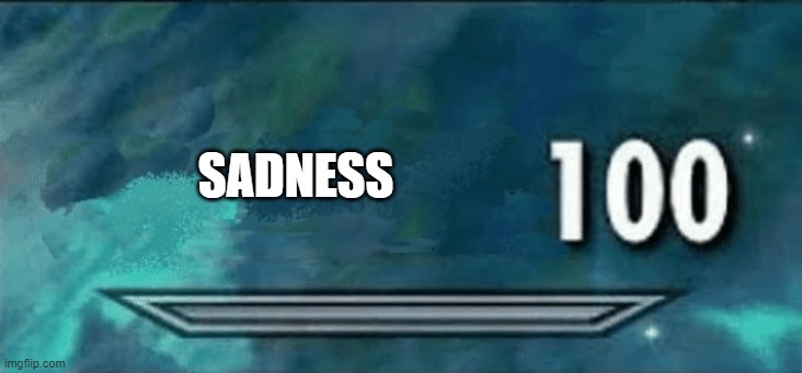 Skyrim skill meme | SADNESS | image tagged in skyrim skill meme | made w/ Imgflip meme maker