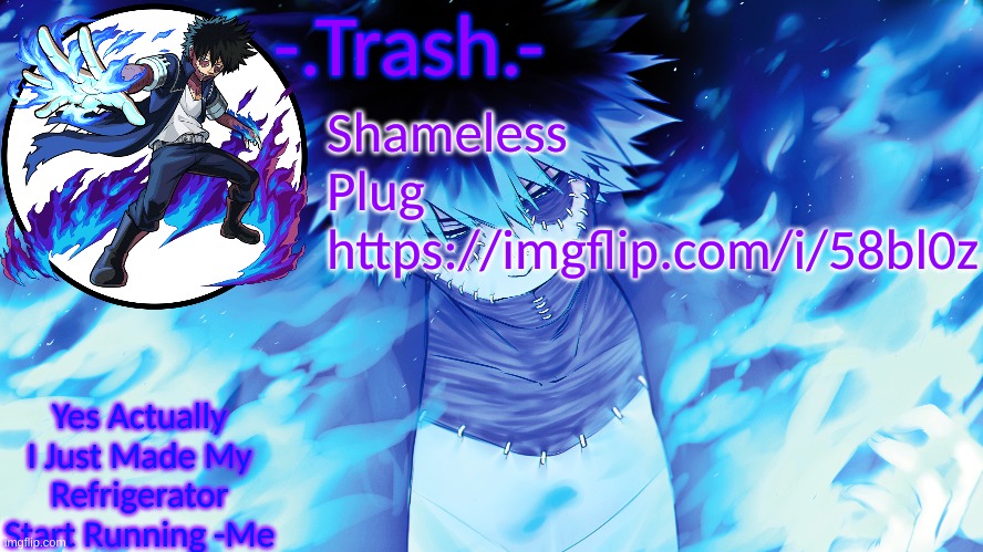 https://imgflip.com/i/58bl0z | Shameless Plug
https://imgflip.com/i/58bl0z | image tagged in - trash - dabi temp | made w/ Imgflip meme maker
