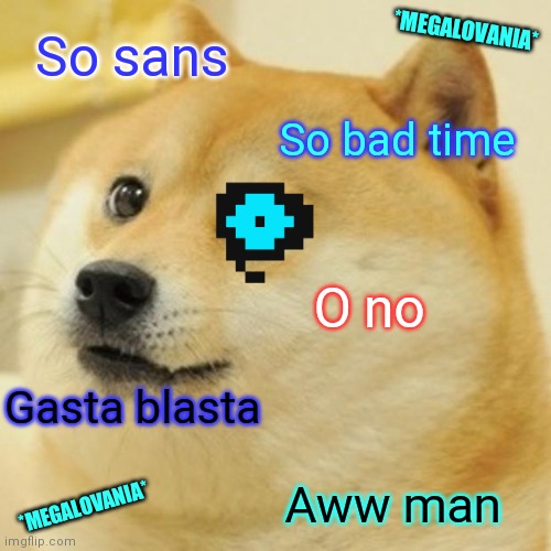 Doge sans | *MEGALOVANIA*; So sans; So bad time; O no; Gasta blasta; Aww man; *MEGALOVANIA* | image tagged in memes,doge | made w/ Imgflip meme maker