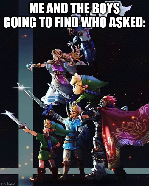 We never found who asked | ME AND THE BOYS GOING TO FIND WHO ASKED: | image tagged in zelda squad | made w/ Imgflip meme maker
