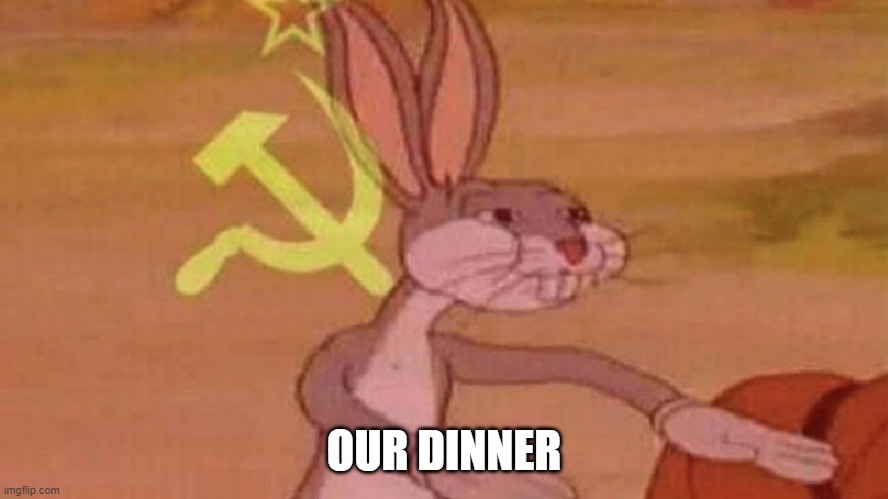 Our meme | OUR DINNER | image tagged in our meme | made w/ Imgflip meme maker